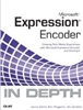 Microsoft Expression Encoder In Depth: Creating Rich Media Experiences with Microsoft Expression Encoder and Silverlight